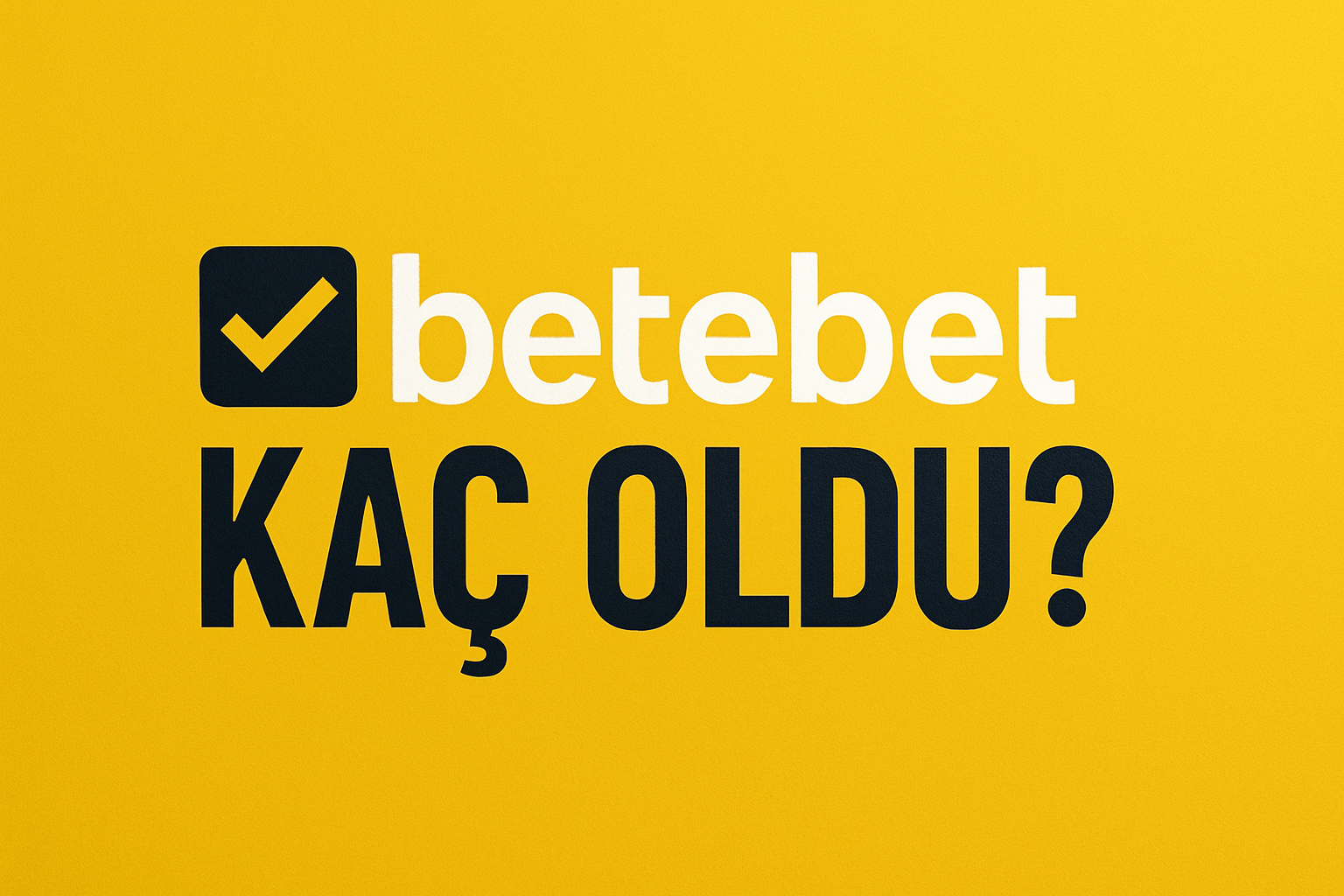 Betebet Kaç oldu?